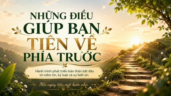 NHỮNG ĐIỀU GIÚP BẠN TIẾN VỀ PHÍA TRƯỚC